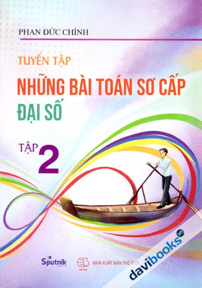 Tuyển Tập Những Bài Toán Sơ Cấp Đại Số - Phan Đức Chính (Tập 2)