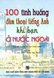 100 Tình Huống Đàm Thoai Tiếng Anh Khi Bạn Ở Nước Ngoài