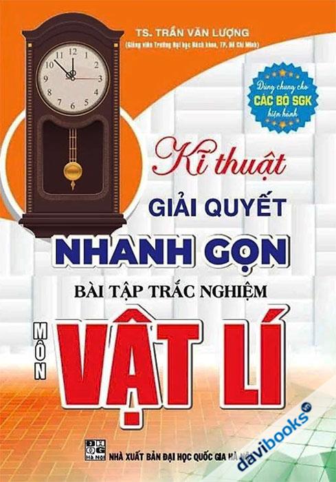 Kĩ Thuật Giải Quyết Nhanh Gọn Bài Tập Trắc Nghiệm  Môn Vật Lí - Dùng Chung Cho Các Bộ SGK Hiện Hành