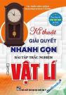 Kĩ Thuật Giải Quyết Nhanh Gọn Bài Tập Trắc Nghiệm  Môn Vật Lí - Dùng Chung Cho Các Bộ SGK Hiện Hành