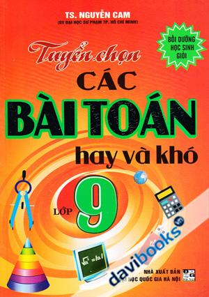 Tuyển Chọn Các Bài Toán Hay Và Khó Lớp 9