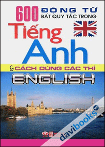 600 Động Từ Bất Quy Tắc Trong Tiếng Anh & Cách Dùng Các Thì