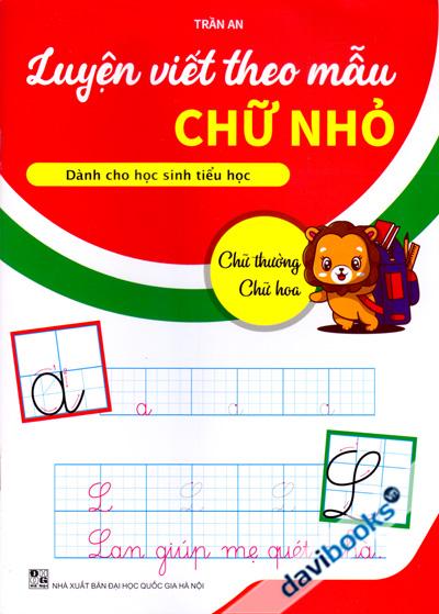 Luyện Viết Theo Mẫu Chữ Nhỏ Dành Cho Học Sinh Tiểu Học (Chữ Thường Chữ Hoa)