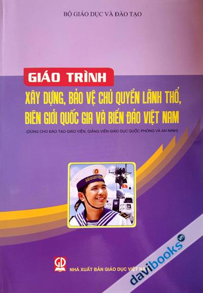 Giáo Trình Xây Dựng, Bảo Vệ Chủ Quyền Lãnh Thổ Biên Giới Quốc Gia & Biển Đảo Việt Nam (Dùng Cho Đào Tạo Giáo Viên, Giảng Viên Giáo Dục Quốc Phòng Và An Ninh)