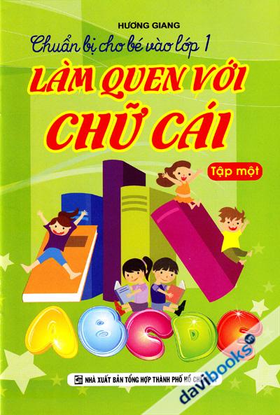 Làm Quen Với Chữ Cái - Chuẩn Bị Cho Bé Vào Lớp 1 Tập 1 (Hương Giang)