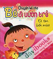 Chuyện Kể Cho Bé Đi Vườn Trẻ - Đi Tìm Bốn Mùa