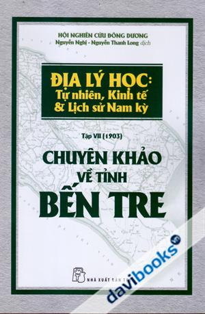 Địa Lý Học: Tự Nhiên, Kinh Tế & Lịch Sử Nam Kỳ Tập VII (1903) Chuyên Khảo Về Tỉnh Bến Tre