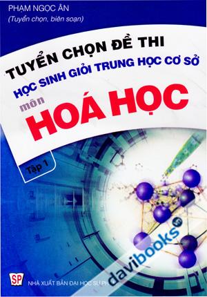 Tuyển Chọn Đề Thi Học Sinh Giỏi Trung Học Cơ Sở Môn Hóa Học (Tập 1)