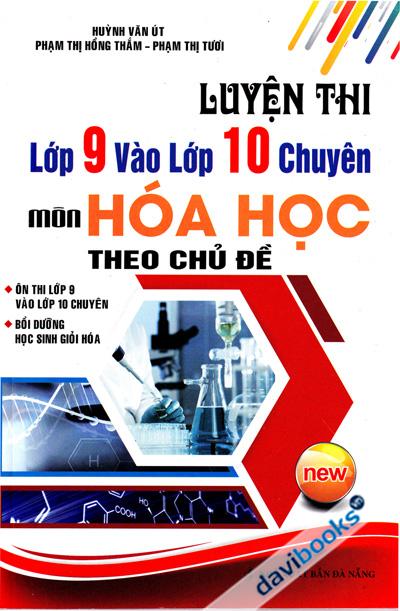Luyện Thi Lớp 9 Vào Lớp 10 Chuyên Môn Hóa Học Theo Chủ Đề