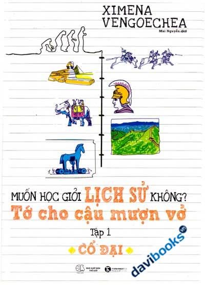 Muốn Học Giỏi Lịch Sử Không Tớ Cho Cậu Mượn Vở Tập 1 Cổ Đại