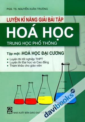 Luyện Kĩ Năng Giải Bài Tập Hoá Học Trung Học Phổ Thông Tập 1 Hoá Học Đại Cương