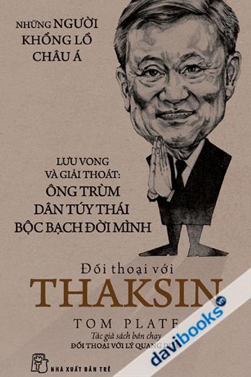 Đối Thoại Với Thaksin Lưu Vong Và Giải Thoát Ông Trùm Dân Túy Thái Bộc Bạch Đời Mình