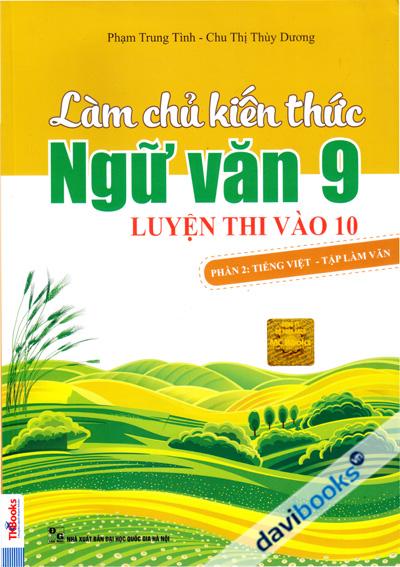 Làm Chủ Kiến Thức Ngữ Văn 9 Luyện Thi Vào 10 Phần 2 Tiếng Việt - Tập Làm Văn