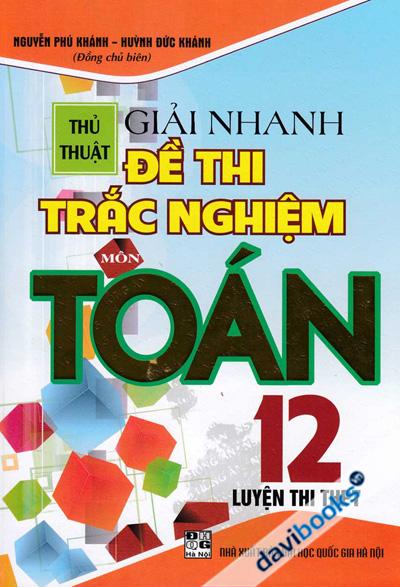 Thủ Thuật Giải Nhanh Đề Thi Trắc Nghiệm Môn Toán 12 Luyện Thi THPT