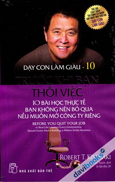 Dạy Con Làm Giàu 10: Trước Khi Bạn Thôi Việc - 10 Bài Học Thực Tế Bạn Không Nên Bỏ Qua Nếu Muốn Mở Công Ty Riêng