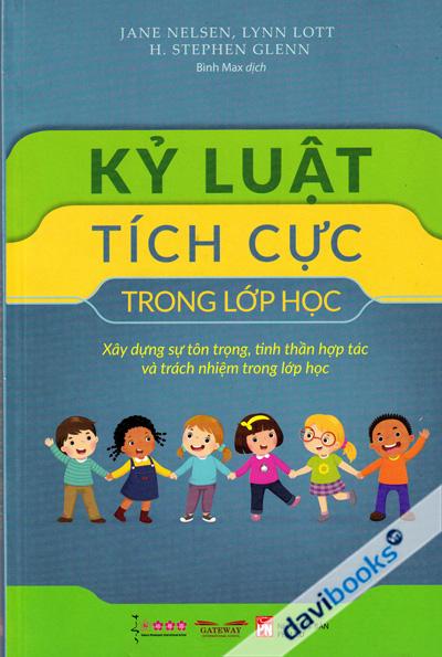 Kỷ Luật Tích Cực Trong Lớp Học - Xây Dựng Sự Tôn Trọng Tinh Thần Hợp Tác Và Trách Nhiệm Trong Lớp Học