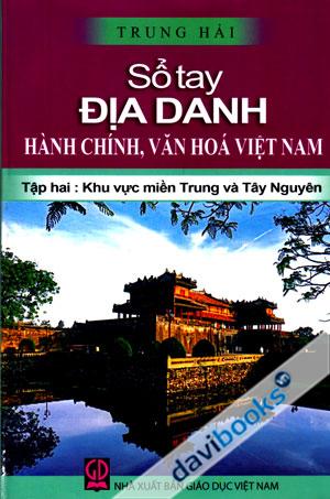 Sổ Tay Địa Danh Hành Chính Văn Hóa Việt Nam Tập 2 Khu Vực Miền Trung Và Tây Nguyên