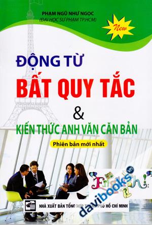 Động Từ Bất Quy Tắc Và Kiến Thức Anh Văn Căn Bản (Phiên Bản Mới Nhất)