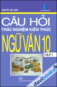 Câu Hỏi Trắc Nghiệm Kiến Thức Ngữ Văn 10 (Tập 1)