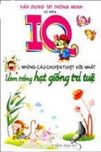 Vận Dụng Trí Thông Minh - IQ Những Câu Chuyện Tuyệt Vời Nhất (Ươm Trồng Hạt Giống Trí Tuệ) 
