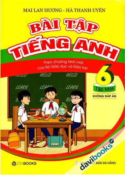 Bài Tập Tiếng Anh Theo Chương Trình Mới Của Bộ Giáo Dục Và Đào Tạo Lớp 6 Tập 1 (Không Đáp Án)