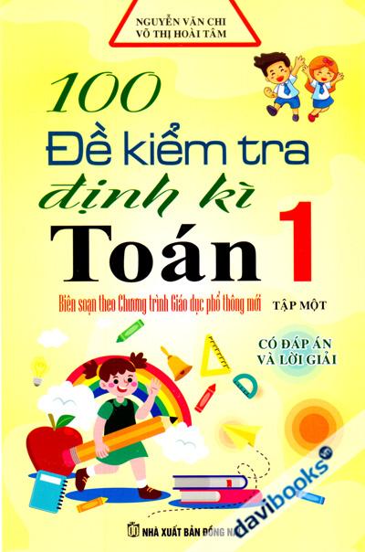 100 Đề Kiểm Tra Định Kì Toán 1 Tập 1 Biên Soạn Theo Chương Trình Giáo Dục Phổ Thông Mới (Có Đán Án Và Lời Giải)