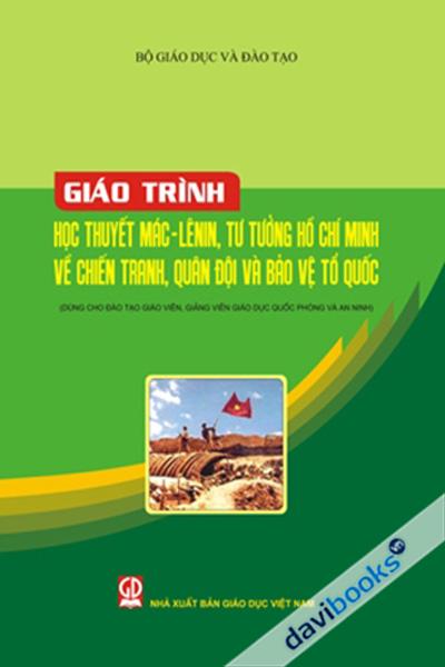 Giáo Trình Học Thuyết Mác - Lê Nin, Tư Tưởng Hồ Chí Minh Về Chiến Tranh, Quân Đội & Bảo Vệ Tổ Quốc (Dùng Cho Đào Tạo Giáo Viên, Giảng Viên Giáo Dục Quốc Phòng Và An Ninh)