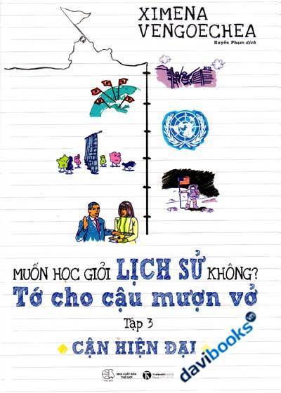 Muốn Học Giỏi Lịch Sử Không Tớ Cho Cậu Mượn Vở Tập 3 Cận Hiện Đại