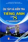 Ôn Tập Và Kiểm Tra Tiếng Anh Lớp 8 (Biên Soạn Theo Chương Trình Và Sách Giáo Khoa Mới)