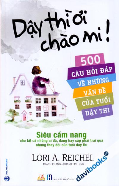Dậy Thì Ơi Chào Mi - 500 Câu Hỏi Đáp Về Những Vấn Đề Của Tuổi Dậy Thì