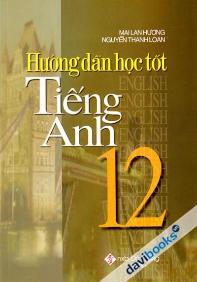 Hướng Dẫn Học Tốt Tiếng Anh 12 (Ấn Bản 2018)