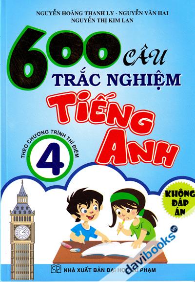600 Câu Trắc Nghiệm Tiếng Anh 4 Theo Chương Trình Thí Điểm (Không Đáp Án)
