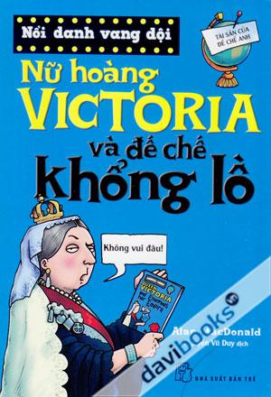 Nổi Danh Vang Dội Nữ Hoàng Victoria Và Đế Chế Khổng Lồ