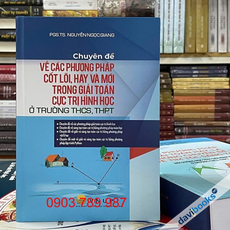 Chuyên Đề Về Các Phương Pháp Cốt Lõi, Hay Và Mới Trong Giải Toán Cực Trị Hình Học Ở Trường THCS, THPT