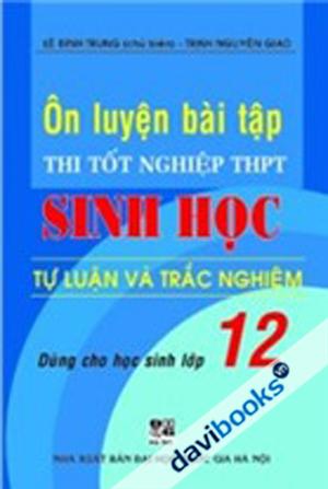 Ôn Luyện Bài Tập Thi Tốt Nghiệp THPT Sinh Học 12 (Tự Luận Và Trắc Nghiệm)
