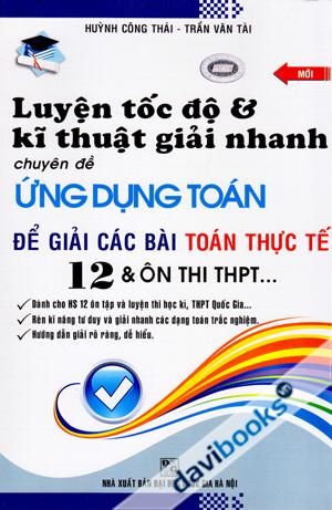 Luyện Tốc Độ Và Kĩ Thuật Giải Nhanh Chuyên Đề Ứng Dụng Toán Để Giải Các Bài Toán Thực Tế 12 Và Ôn Thi THPT