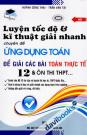 Luyện Tốc Độ Và Kĩ Thuật Giải Nhanh Chuyên Đề Ứng Dụng Toán Để Giải Các Bài Toán Thực Tế 12 Và Ôn Thi THPT