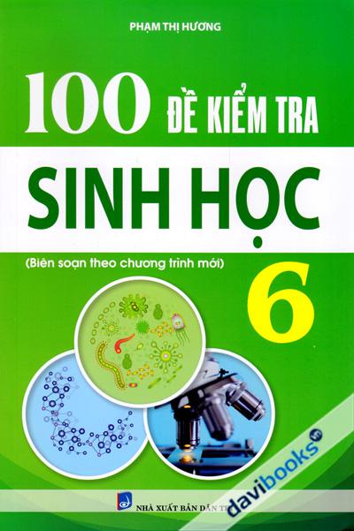 100 Đề Kiểm Tra Sinh Học 6 (Biên Soạn Theo Chương Trình Mới)