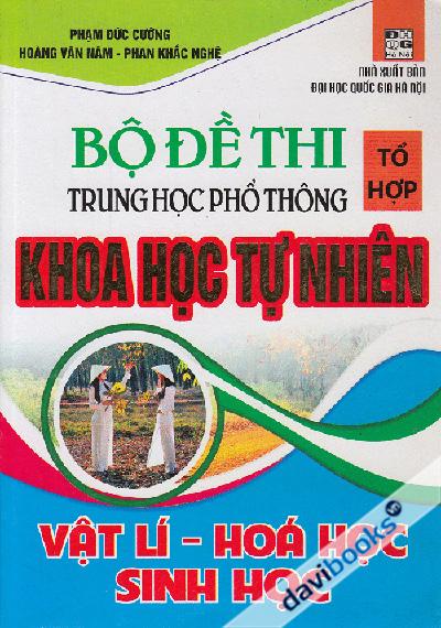 Bộ Đề Thi Tổ Hợp Trung Học Phổ Thông Khoa Học Tự Nhiên (Vật Lí - Hóa Học - Sinh Học)