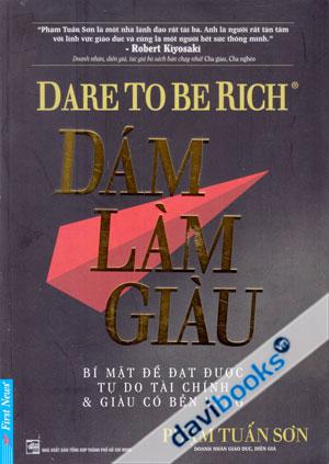 Dare To Be Rich Dám Làm Giàu Bí Mật Để Đạt Được Tự Do Tài Chính Và Giàu Có Bền Vững
