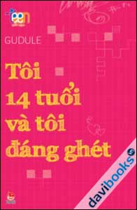 Tôi 14 Tuổi Và Tôi Đáng Ghét 