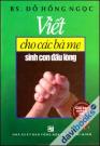 Viết Cho Các Bà Mẹ Sinh Con Đầu Lòng (Tái Bản Lần Thứ 12) - Đỗ Hồng Ngọc