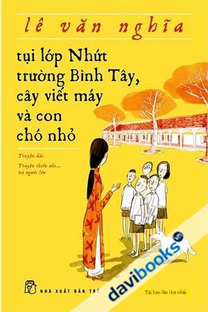 Tụi Lớp Nhứt Trường Bình Tây Cây Viết Máy Và Con Chó Nhỏ (Tái Bản Lần 1)
