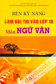 Rèn Luyện Kỹ Năng Làm Bài Thi Vào Lớp 10 Môn Ngữ Văn