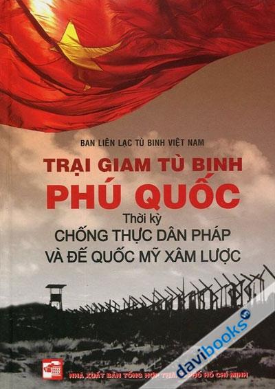 Trại Giam Tù Binh Phú Quốc - Thời Kỳ Chống Thực Dân Pháp Và Đế Quốc Mỹ Xâm Lược