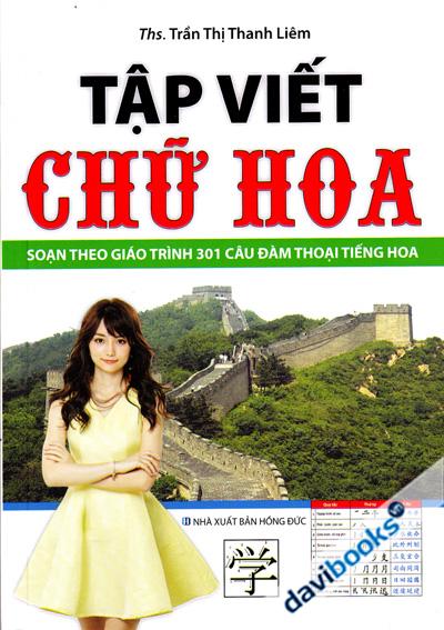 Tập Viết Chữ Hoa - Soạn Theo Giáo Trình 301 Câu Đàm Thoại Tiếng Hoa