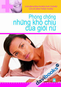 Chữa Bệnh Bằng Phương Pháp Tự Nhiên Cho Các Bệnh Thông Thường - Phòng Chống Những Khó Chịu Của Giới Nữ