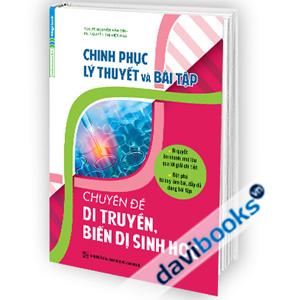 Chinh Phục Lý Thuyết Và Bài Tập Chuyên Đề Di Truyền Biến Dị Sinh Học