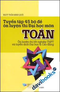 Tuyển Tập 45 Bộ Đề Ôn Luyện Thi Đại Học Môn Toán - Ôn Luyện Thi Tốt Nghiệp THPT - Đại Học Và Cao Đẳng