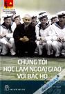Di Sản Hồ Chí Minh - Chúng Tôi Học Làm Ngoại Giao Với Bác Hồ